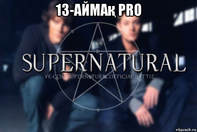 13-аймақ pro , Мем  Supernatural