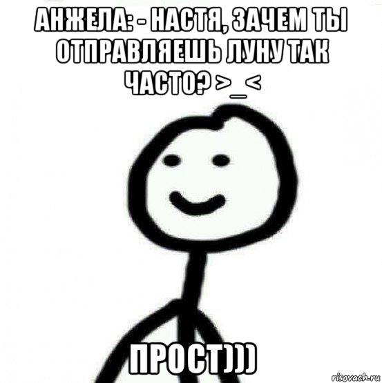 анжела: - настя, зачем ты отправляешь луну так часто? >_< прост))), Мем Теребонька (Диб Хлебушек)