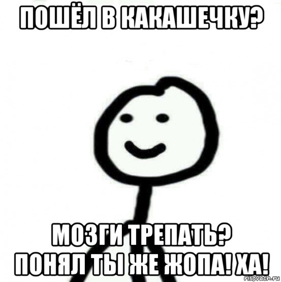 пошёл в какашечку? мозги трепать? понял ты же жопа! ха!, Мем Теребонька (Диб Хлебушек)