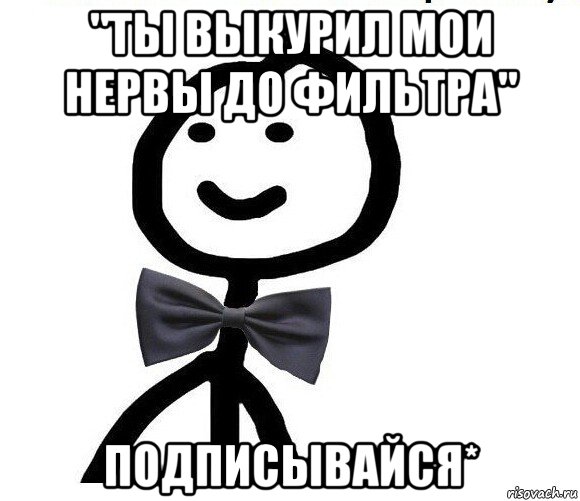 "ты выкурил мои нервы до фильтра" подписывайся*, Мем Теребонька в галстук-бабочке