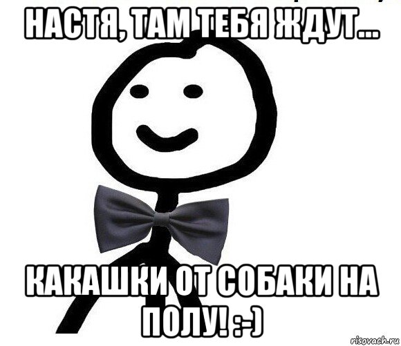 настя, там тебя ждут... какашки от собаки на полу! :-), Мем Теребонька в галстук-бабочке