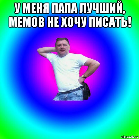 у меня папа лучший, мемов не хочу писать! , Мем Типичный Батя