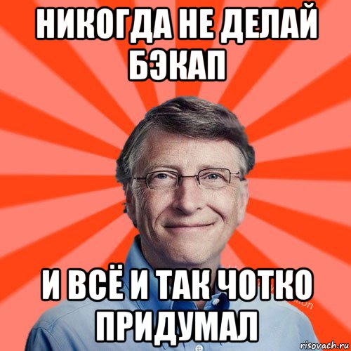 никогда не делай бэкап и всё и так чотко придумал, Мем Типичный Миллиардер (Билл Гейст)