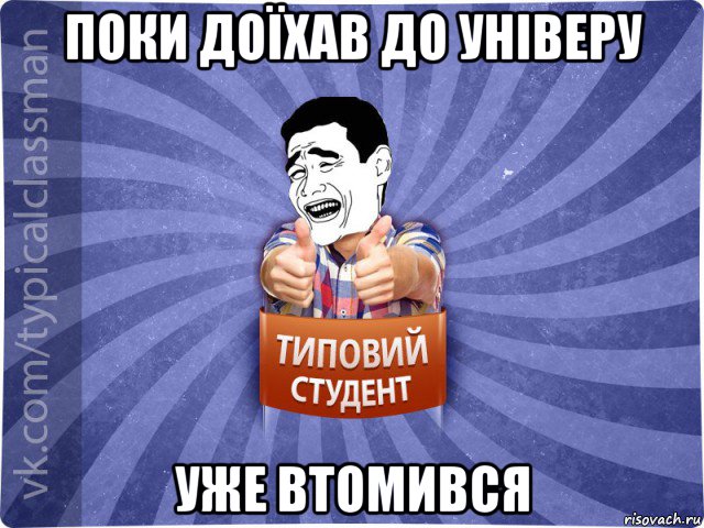 поки доїхав до універу уже втомився, Мем Типовий студент