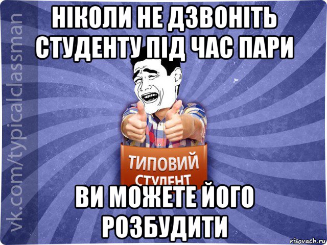 ніколи не дзвоніть студенту під час пари ви можете його розбудити, Мем Типовий студент