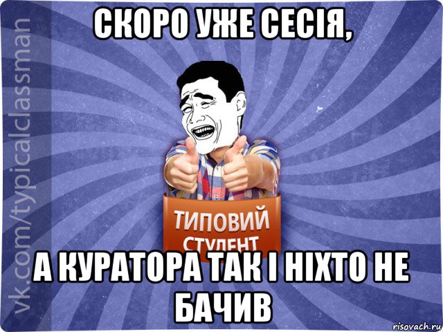 скоро уже сесія, а куратора так і ніхто не бачив, Мем Типовий студент