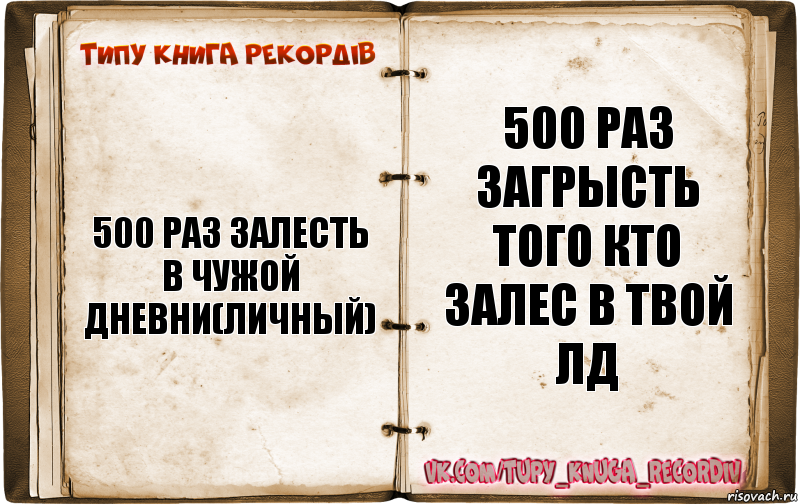 500 раз залесть в чужой дневни(личный) 500 раз загрысть того кто залес в твой ЛД, Комикс  Типу книга рекордв