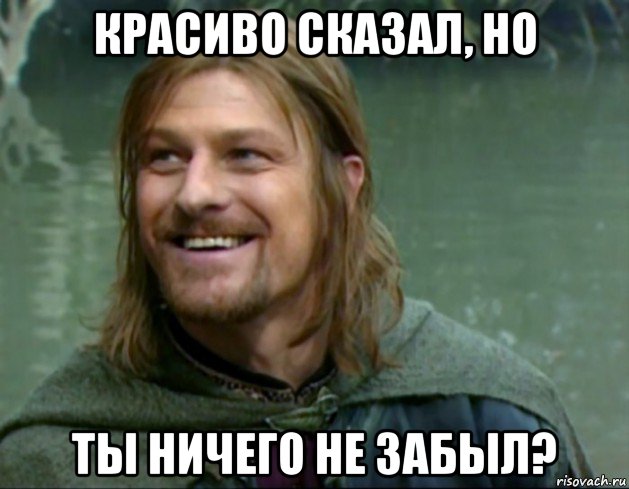 красиво сказал, но ты ничего не забыл?, Мем Тролль Боромир