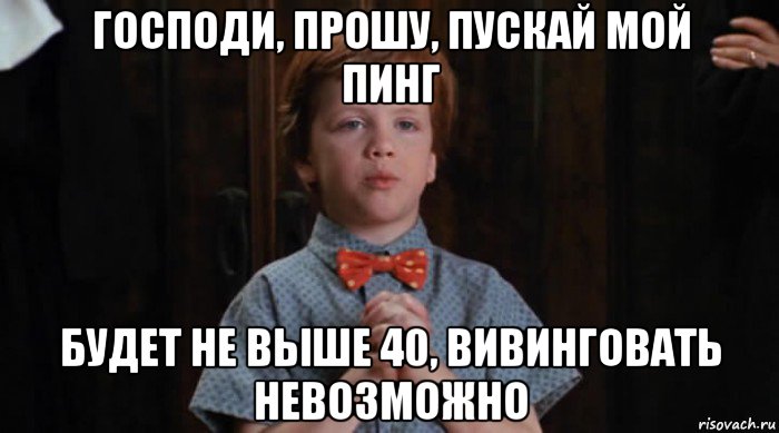 господи, прошу, пускай мой пинг будет не выше 40, вивинговать невозможно, Мем  Трудный Ребенок