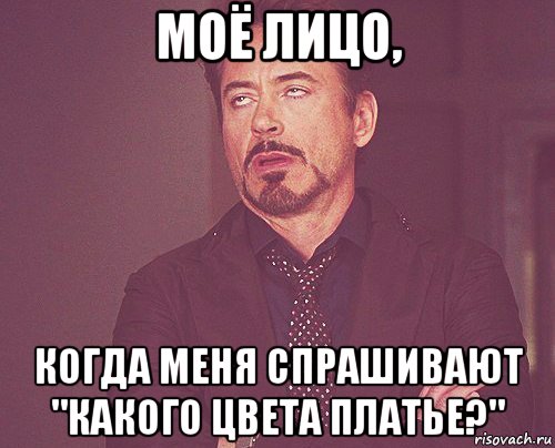 моё лицо, когда меня спрашивают "какого цвета платье?", Мем твое выражение лица