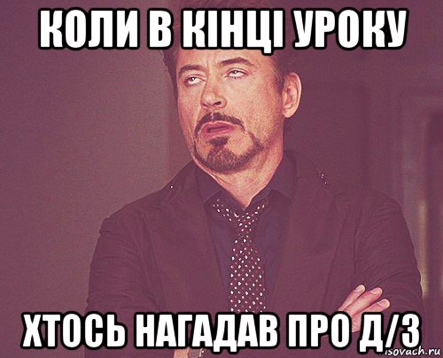 коли в кінці уроку хтось нагадав про д/з, Мем твое выражение лица