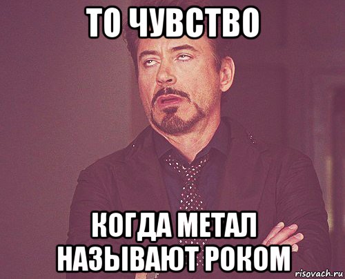 то чувство когда метал называют роком, Мем твое выражение лица