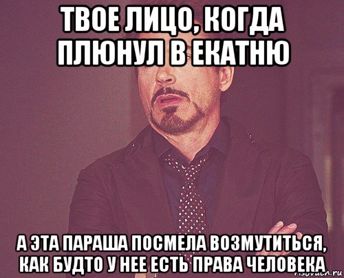 твое лицо, когда плюнул в екатню а эта параша посмела возмутиться, как будто у нее есть права человека, Мем твое выражение лица