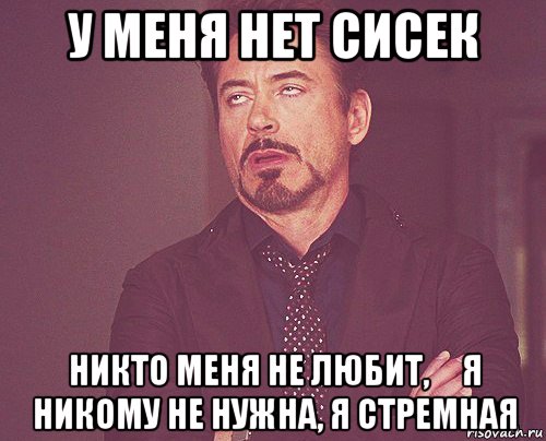 у меня нет сисек никто меня не любит,     я никому не нужна, я стремная, Мем твое выражение лица