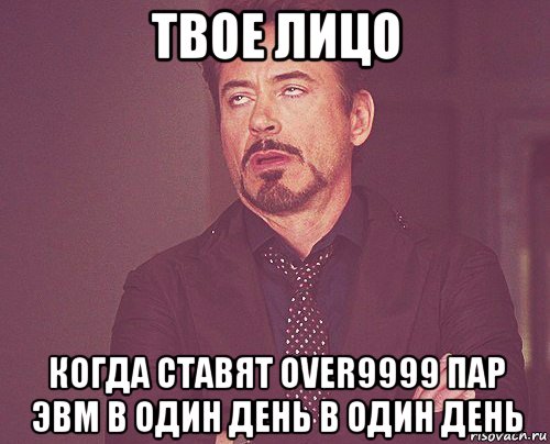 твое лицо когда ставят over9999 пар эвм в один день в один день, Мем твое выражение лица