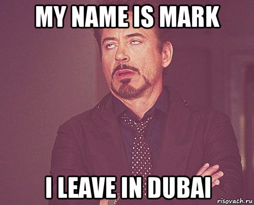 my name is mark i leave in dubai, Мем твое выражение лица