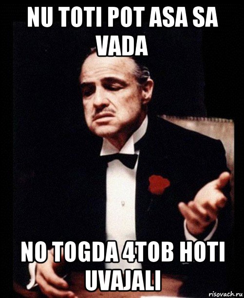 nu toti pot asa sa vada no togda 4tob hoti uvajali