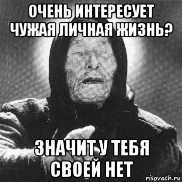 очень интересует чужая личная жизнь? значит у тебя своей нет, Мем Ванга