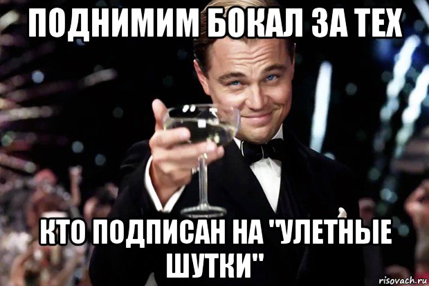 поднимим бокал за тех кто подписан на "улетные шутки", Мем Великий Гэтсби (бокал за тех)