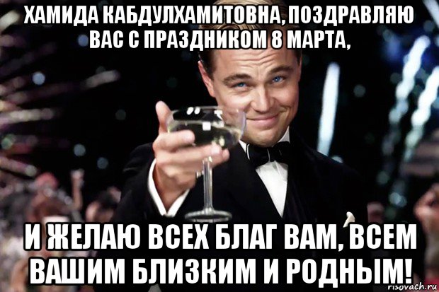 хамида кабдулхамитовна, поздравляю вас с праздником 8 марта, и желаю всех благ вам, всем вашим близким и родным!, Мем Великий Гэтсби (бокал за тех)