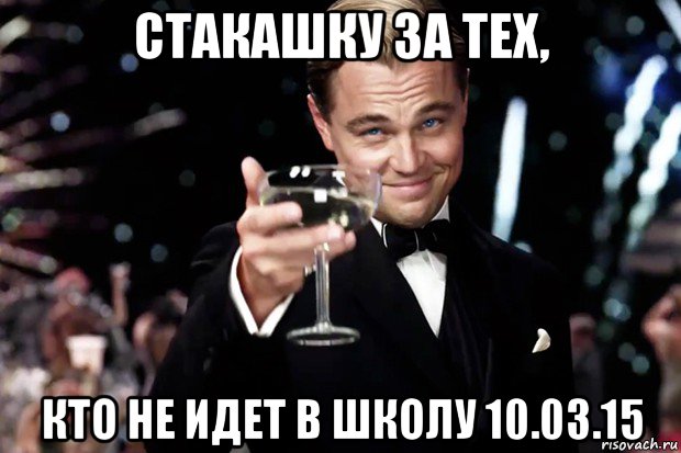 стакашку за тех, кто не идет в школу 10.03.15, Мем Великий Гэтсби (бокал за тех)