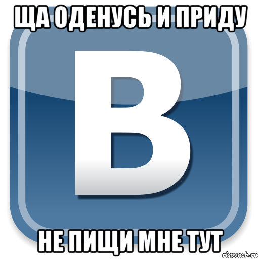 ща оденусь и приду не пищи мне тут, Мем   вк