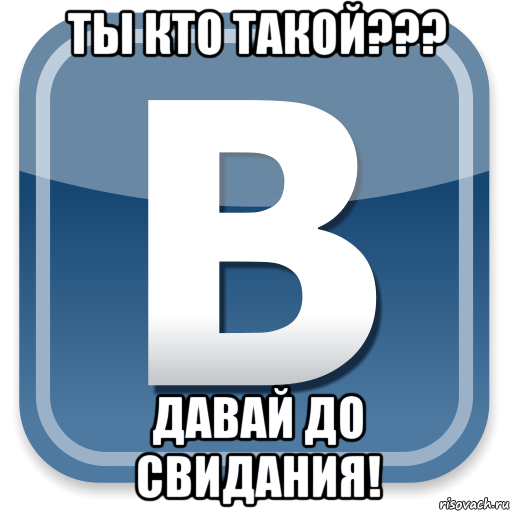 ты кто такой??? давай до свидания!