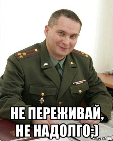  не переживай, не надолго;), Мем Военком (полковник)