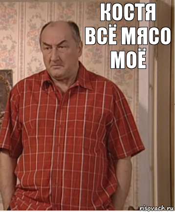 костя всё мясо моё