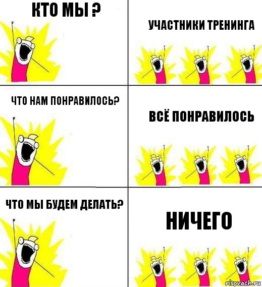 кто мы ? Участники тренинга Что нам понравилось? Всё понравилось Что мы будем делать? Ничего, Комикс Кто мы и чего мы хотим