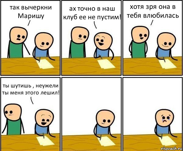 так вычеркни Маришу ах точно в наш клуб ее не пустим! хотя зря она в тебя влюбилась ты шутишь , неужели ты меня этого лешил!, Комикс Вычеркни меня