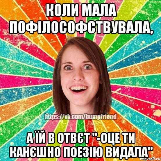 коли мала пофілософствувала, а їй в отвєт "-оце ти канєшно поезію видала", Мем Йобнута Подруга ЙоП