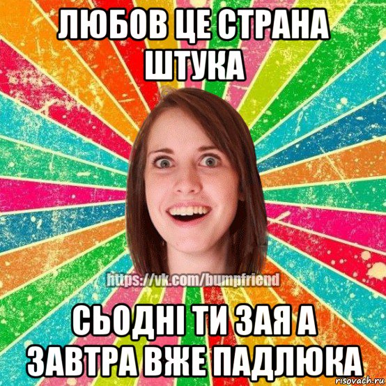 любов це страна штука сьодні ти зая а завтра вже падлюка, Мем Йобнута Подруга ЙоП