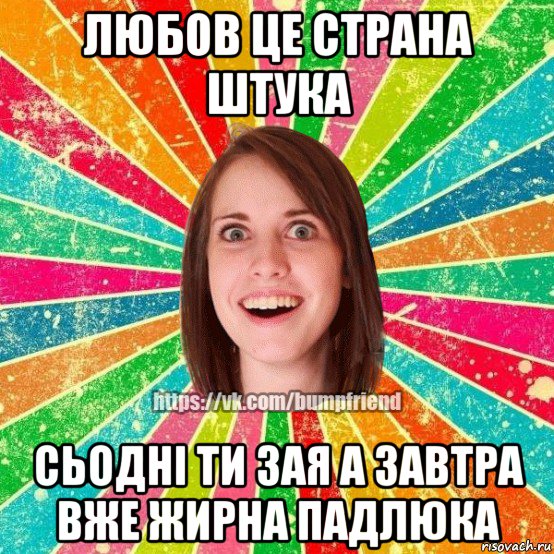 любов це страна штука сьодні ти зая а завтра вже жирна падлюка, Мем Йобнута Подруга ЙоП