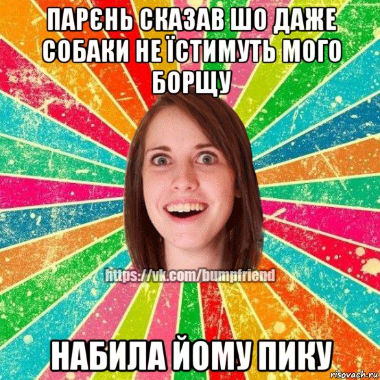 парєнь сказав шо даже собаки не їстимуть мого борщу набила йому пику, Мем Йобнута Подруга ЙоП