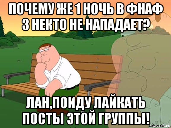 почему же 1 ночь в фнаф 3 некто не нападает? лан,поиду лайкать посты этой группы!, Мем Задумчивый Гриффин