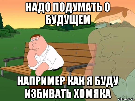 надо подумать о будущем например как я буду избивать хомяка, Мем Задумчивый Гриффин