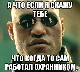 а что если я скажу тебе что когда то сам работал охранником, Мем  а что если я скажу тебе