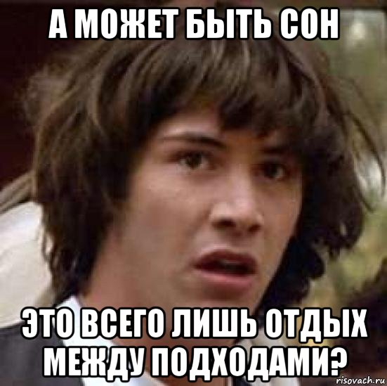 а может быть сон это всего лишь отдых между подходами?, Мем А что если (Киану Ривз)