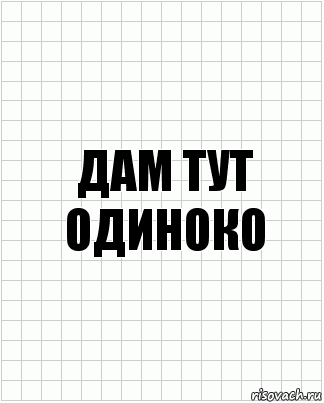 Дам тут одиноко