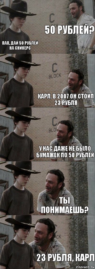 50 рублей? Пап, дай 50 рублей на сникерс Карл, В 2007 он стоил 23 рубля У нас даже не было бумажек по 50 рублей ТЫ понимаешь? 23 рубля, Карл