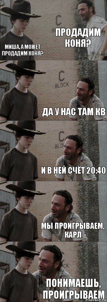 продадим коня? миша, а может продадим коня? да у нас там кв и в ней счёт 20:40 мы проигрываем, карл понимаешь, проигрываем