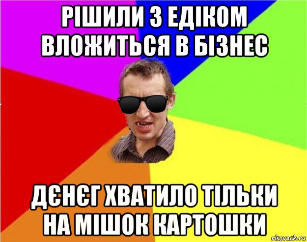 рішили з едіком вложиться в бізнес дєнєг хватило тільки на мішок картошки, Мем Чьоткий двiж