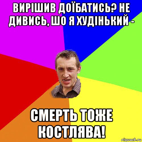 вирішив доїбатись? не дивись, шо я худінький - смерть тоже костлява!, Мем Чоткий паца