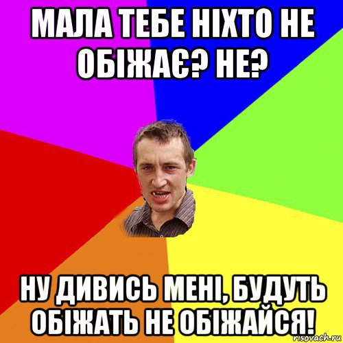 мала тебе ніхто не обіжає? не? ну дивись мені, будуть обіжать не обіжайся!, Мем Чоткий паца