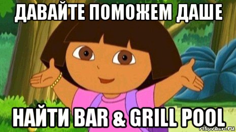 давайте поможем даше найти bar & grill pool