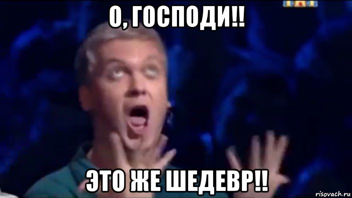 о, господи!! это же шедевр!!, Мем  Это ШЕДЕВР