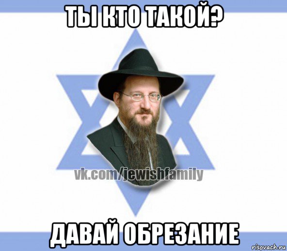 ты кто такой? давай обрезание, Мем Еврей