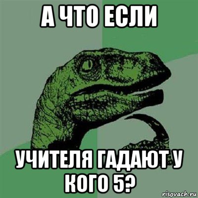 а что если учителя гадают у кого 5?, Мем Филосораптор