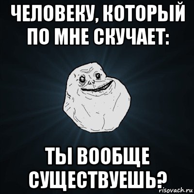 человеку, который по мне скучает: ты вообще существуешь?, Мем Forever Alone